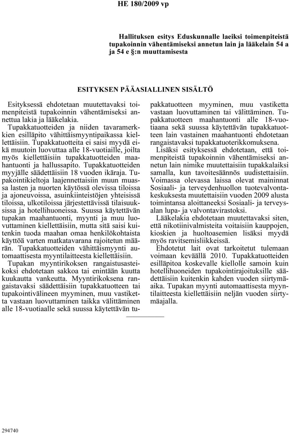 Tupakkatuotteita ei saisi myydä eikä muutoin luovuttaa alle 18-vuotiaille, joilta myös kiellettäisiin tupakkatuotteiden maahantuonti ja hallussapito.