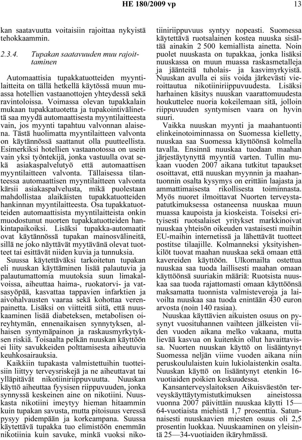 Voimassa olevan tupakkalain mukaan tupakkatuotetta ja tupakointivälinettä saa myydä automaattisesta myyntilaitteesta vain, jos myynti tapahtuu valvonnan alaisena.