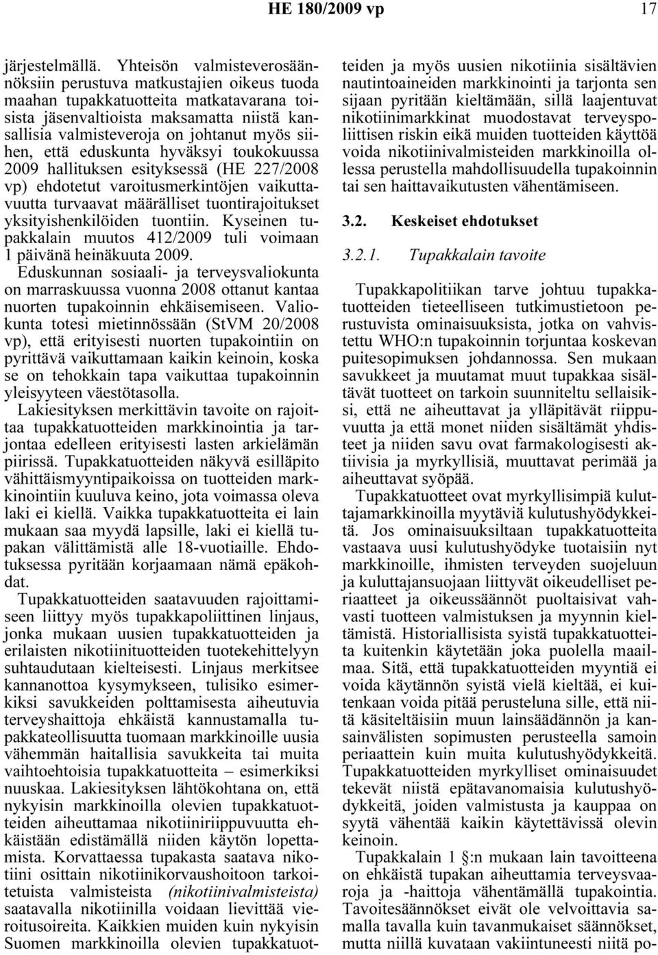 siihen, että eduskunta hyväksyi toukokuussa 2009 hallituksen esityksessä (HE 227/2008 vp) ehdotetut varoitusmerkintöjen vaikuttavuutta turvaavat määrälliset tuontirajoitukset yksityishenkilöiden