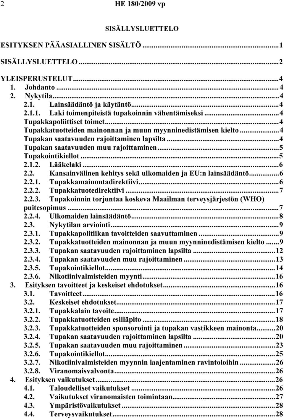 ..5 Tupakointikiellot...5 2.1.2. Lääkelaki...6 2.2. Kansainvälinen kehitys sekä ulkomaiden ja EU:n lainsäädäntö...6 2.2.1. Tupakkamainontadirektiivi...6 2.2.2. Tupakkatuotedirektiivi...7 2.2.3.