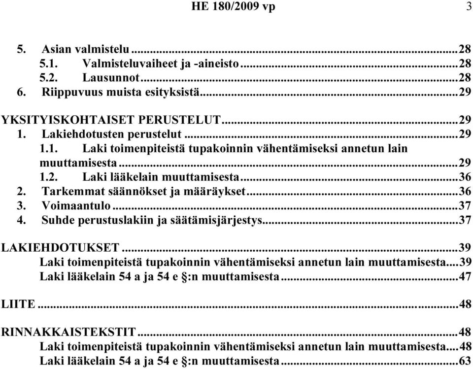 Tarkemmat säännökset ja määräykset...36 3. Voimaantulo...37 4. Suhde perustuslakiin ja säätämisjärjestys...37 LAKIEHDOTUKSET.