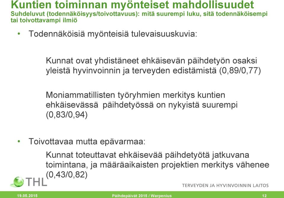 (0,89/0,77) Moniammatillisten työryhmien merkitys kuntien ehkäisevässä päihdetyössä on nykyistä suurempi (0,83/0,94) Toivottavaa mutta epävarmaa: