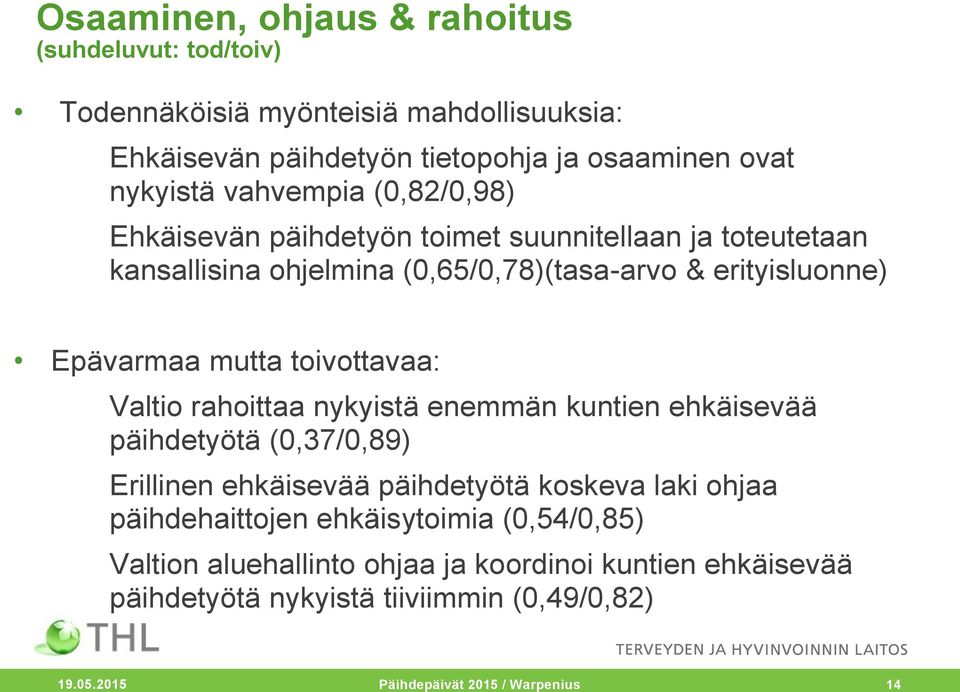 toivottavaa: Valtio rahoittaa nykyistä enemmän kuntien ehkäisevää päihdetyötä (0,37/0,89) Erillinen ehkäisevää päihdetyötä koskeva laki ohjaa päihdehaittojen