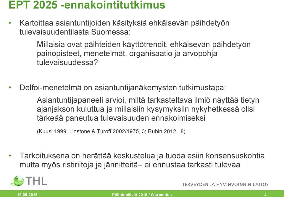 Delfoi-menetelmä on asiantuntijanäkemysten tutkimustapa: Asiantuntijapaneeli arvioi, miltä tarkasteltava ilmiö näyttää tietyn ajanjakson kuluttua ja millaisiin kysymyksiin