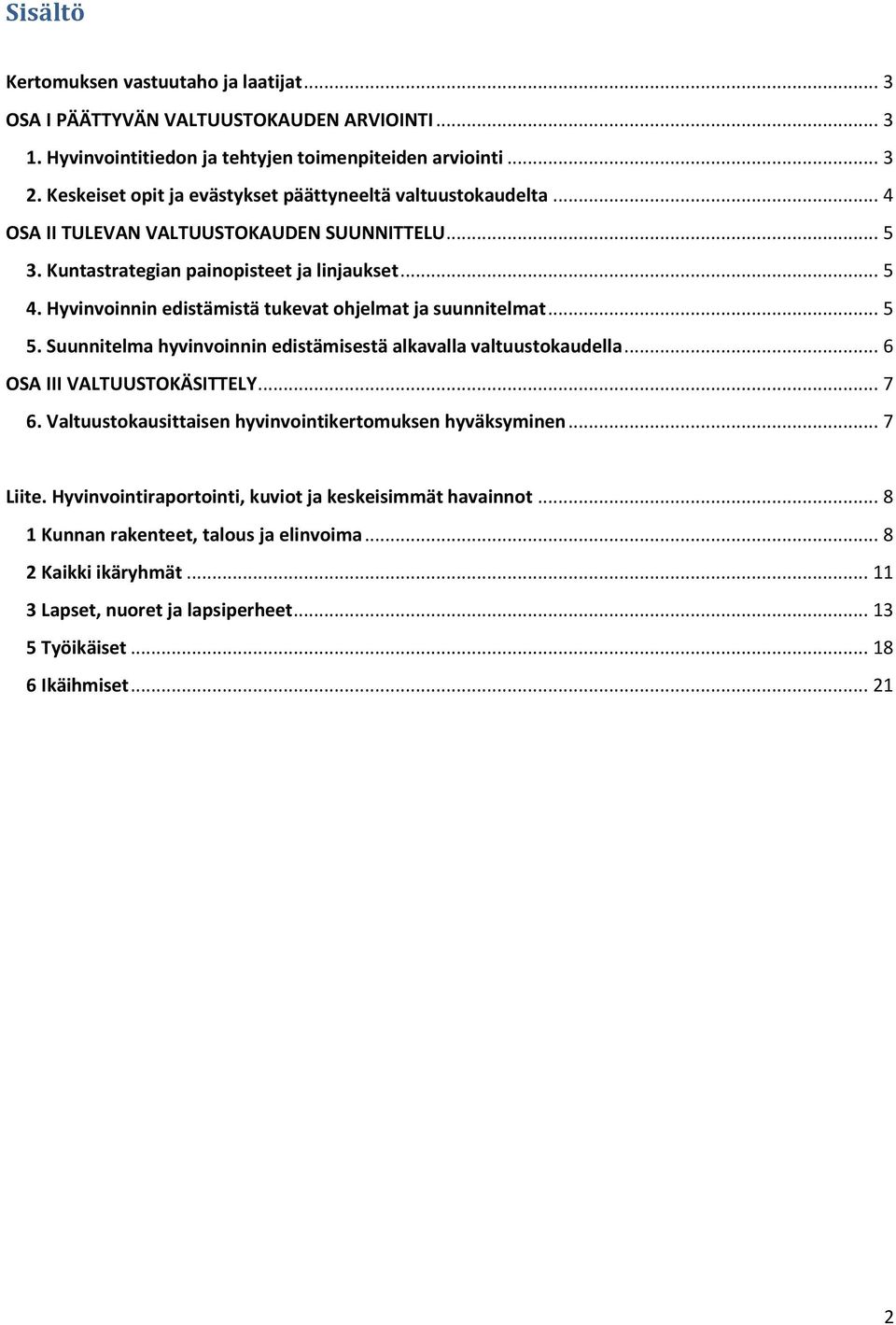 Hyvinvoinnin edistämistä tukevat ohjelmat ja suunnitelmat... 5 5. Suunnitelma hyvinvoinnin edistämisestä alkavalla valtuustokaudella... 6 OSA III VALTUUSTOKÄSITTELY... 7 6.