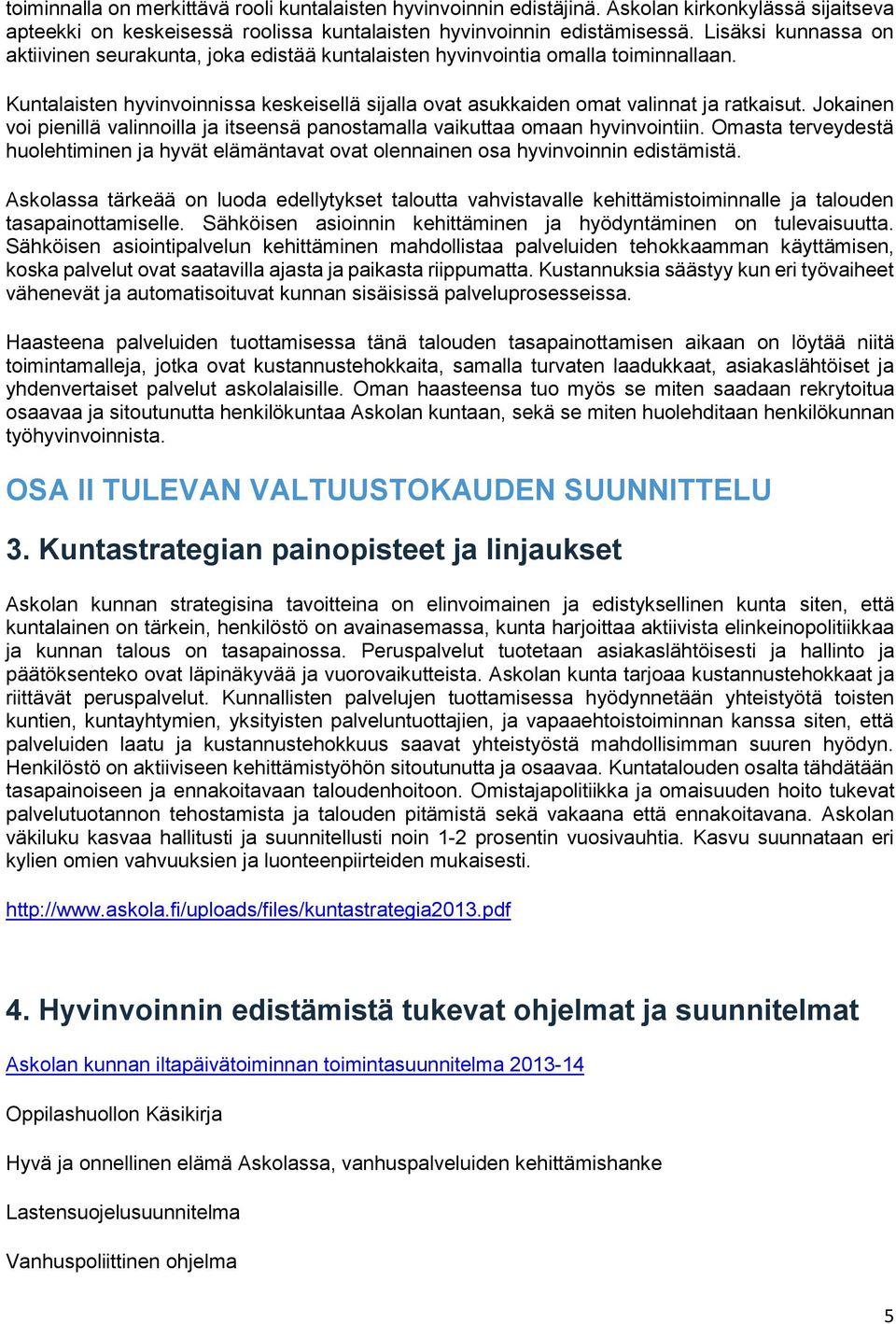 Jokainen voi pienillä valinnoilla ja itseensä panostamalla vaikuttaa omaan hyvinvointiin. Omasta terveydestä huolehtiminen ja hyvät elämäntavat ovat olennainen osa hyvinvoinnin edistämistä.