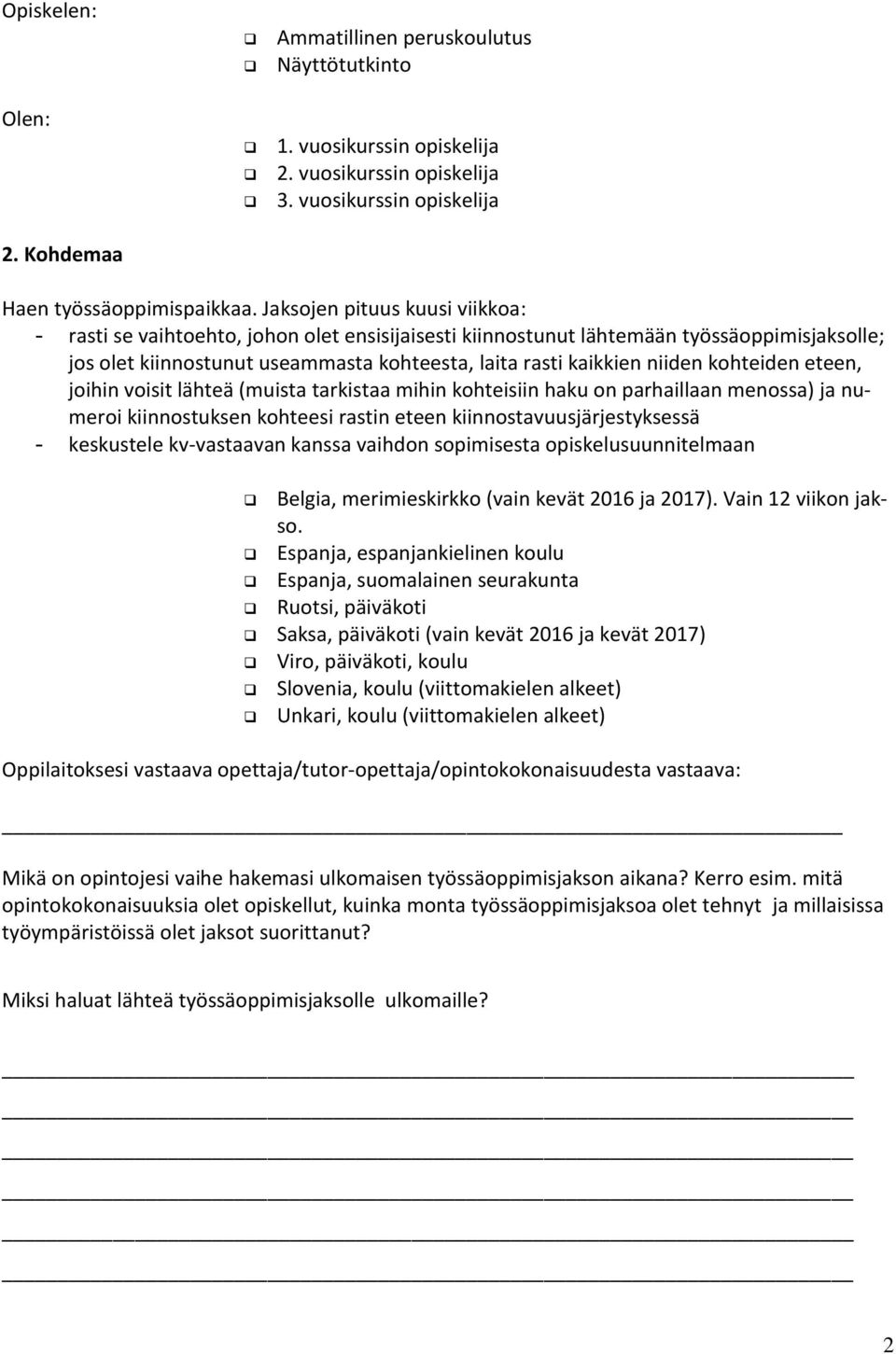 kohteiden eteen, joihin voisit lähteä (muista tarkistaa mihin kohteisiin haku on parhaillaan menossa) ja numeroi kiinnostuksen kohteesi rastin eteen kiinnostavuusjärjestyksessä - keskustele