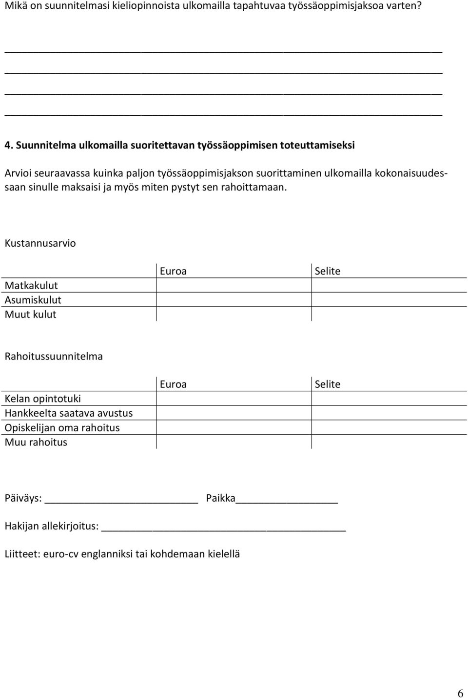 ulkomailla kokonaisuudessaan sinulle maksaisi ja myös miten pystyt sen rahoittamaan.