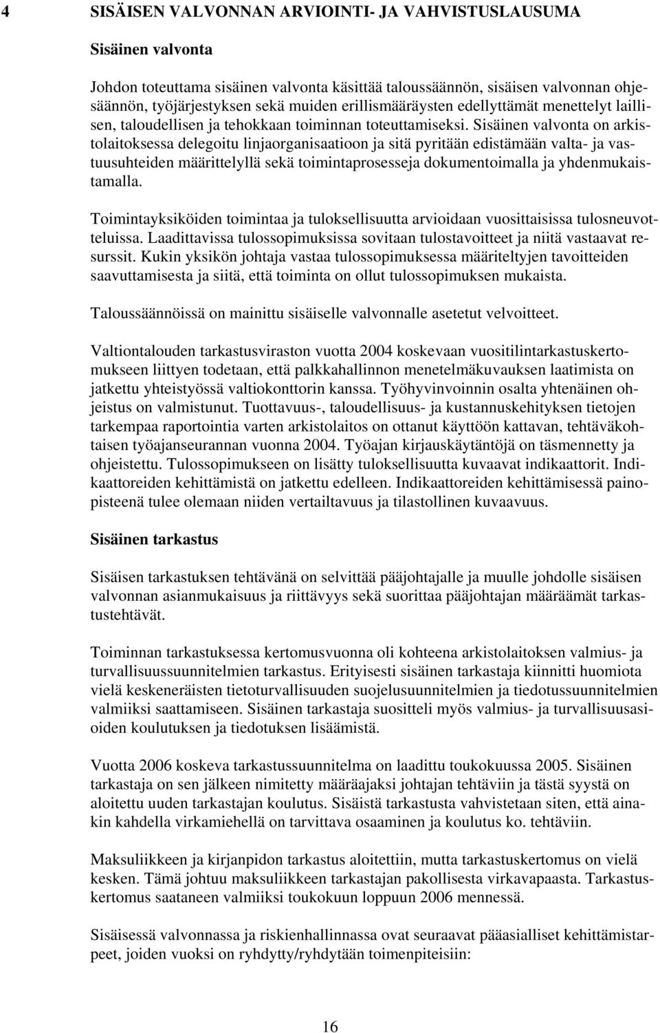 Sisäinen valvonta on arkistolaitoksessa delegoitu linjaorganisaatioon ja sitä pyritään edistämään valta ja vastuusuhteiden määrittelyllä sekä toimintaprosesseja dokumentoimalla ja yhdenmukaistamalla.