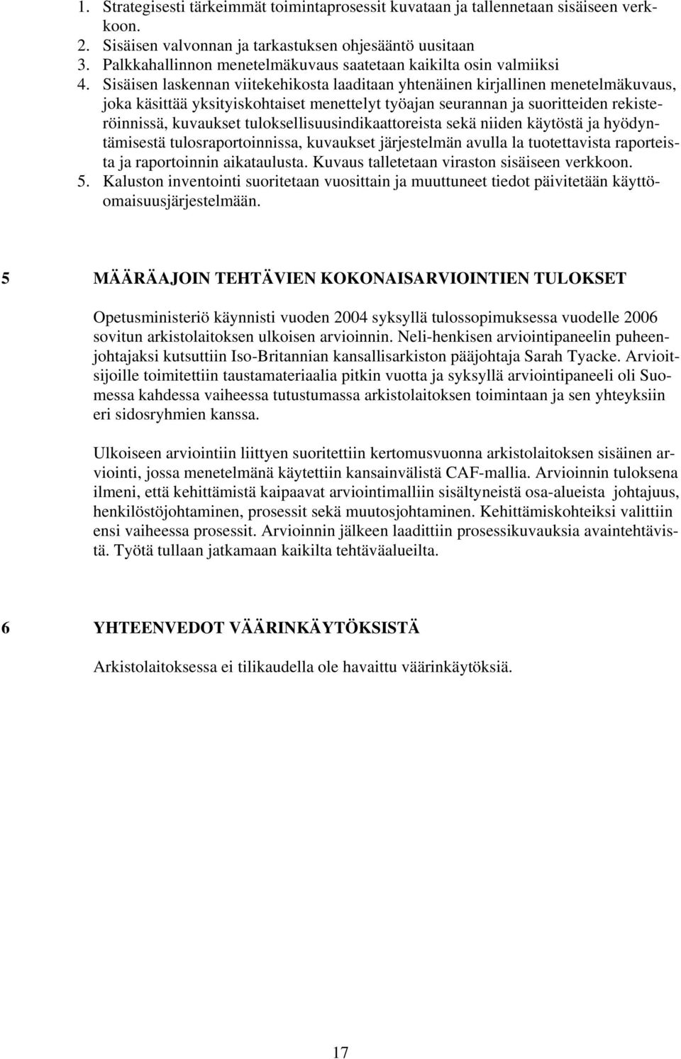 Sisäisen laskennan viitekehikosta laaditaan yhtenäinen kirjallinen menetelmäkuvaus, joka käsittää yksityiskohtaiset menettelyt työajan seurannan ja suoritteiden rekisteröinnissä, kuvaukset