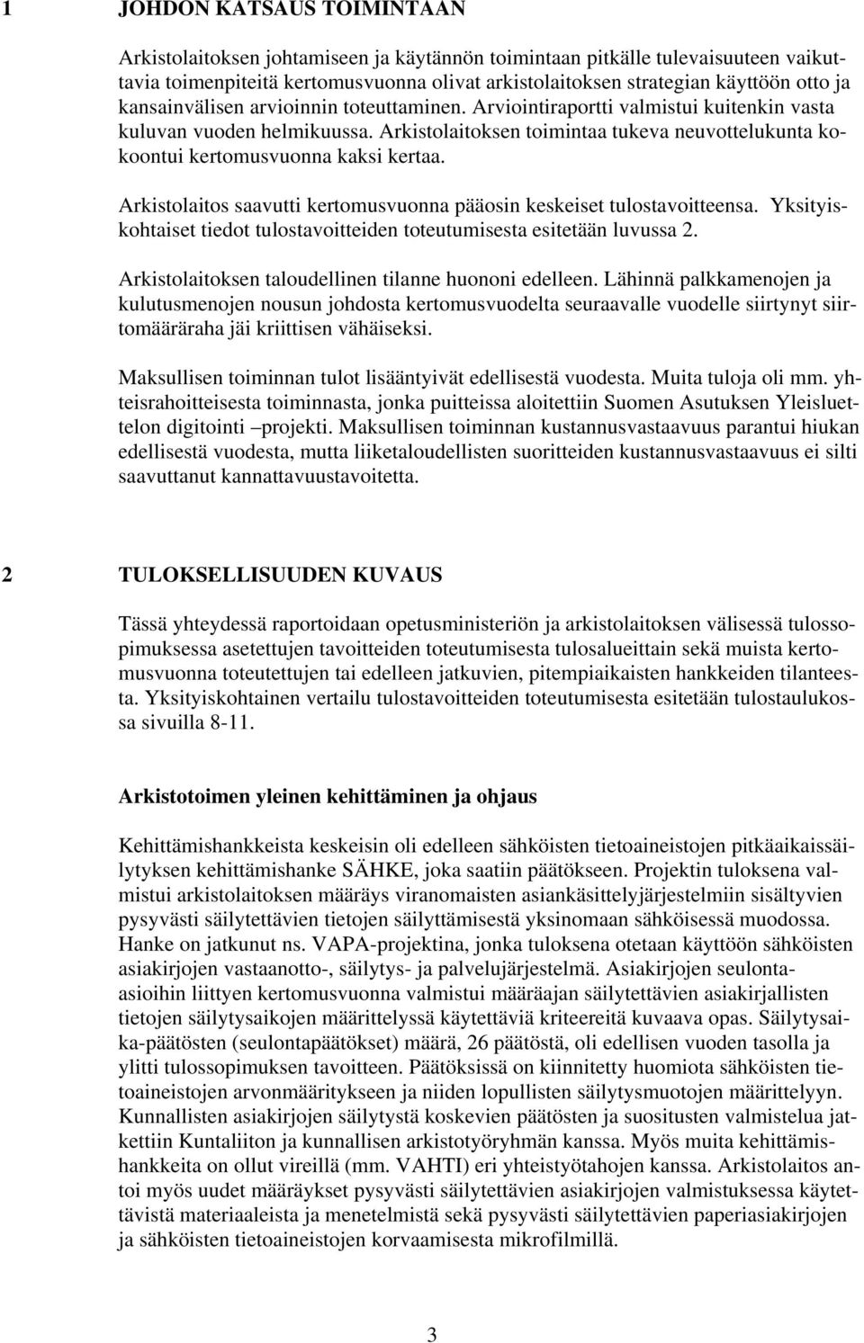 Arkistolaitoksen toimintaa tukeva neuvottelukunta kokoontui kertomusvuonna kaksi kertaa. Arkistolaitos saavutti kertomusvuonna pääosin keskeiset tulostavoitteensa.