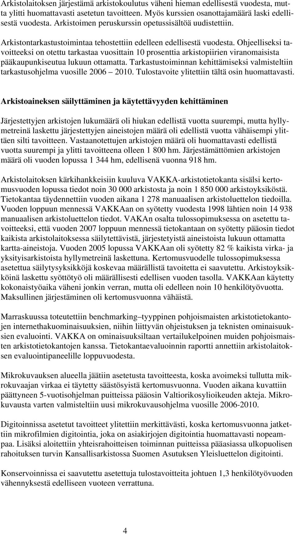 Ohjeelliseksi tavoitteeksi on otettu tarkastaa vuosittain 10 prosenttia arkistopiirien viranomaisista pääkaupunkiseutua lukuun ottamatta.