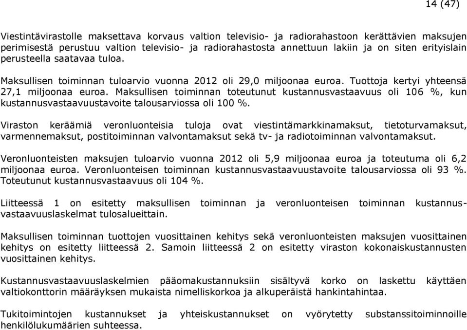 Maksullisen toiminnan toteutunut kustannusvastaavuus oli 106 %, kun kustannusvastaavuustavoite talousarviossa oli 100 %.