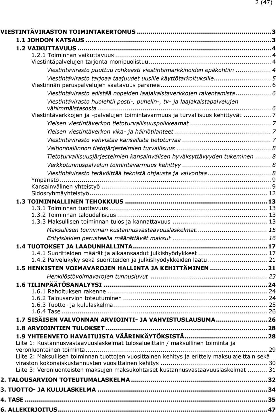 .. 6 Viestintävirasto edistää nopeiden laajakaistaverkkojen rakentamista... 6 Viestintävirasto huolehtii posti-, puhelin-, tv- ja laajakaistapalvelujen vähimmäistasosta.