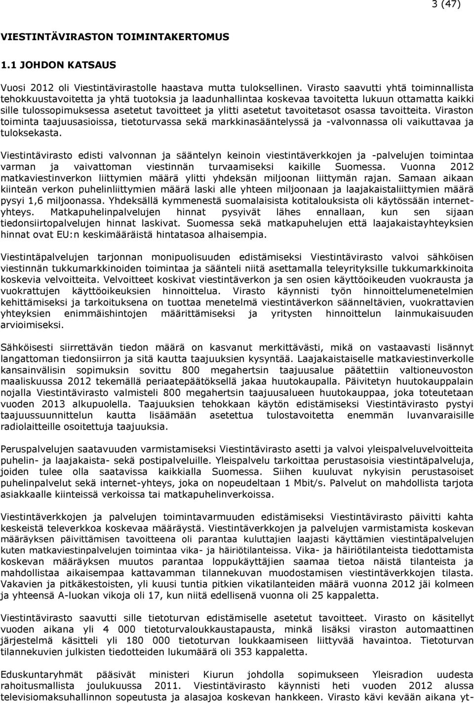 asetetut tavoitetasot osassa tavoitteita. Viraston toiminta taajuusasioissa, tietoturvassa sekä markkinasääntelyssä ja -valvonnassa oli vaikuttavaa ja tuloksekasta.