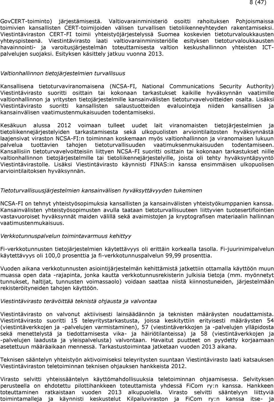 Viestintävirasto laati valtiovarainministeriölle esityksen tietoturvaloukkausten havainnointi- ja varoitusjärjestelmän toteuttamisesta valtion keskushallinnon yhteisten ICTpalvelujen suojaksi.