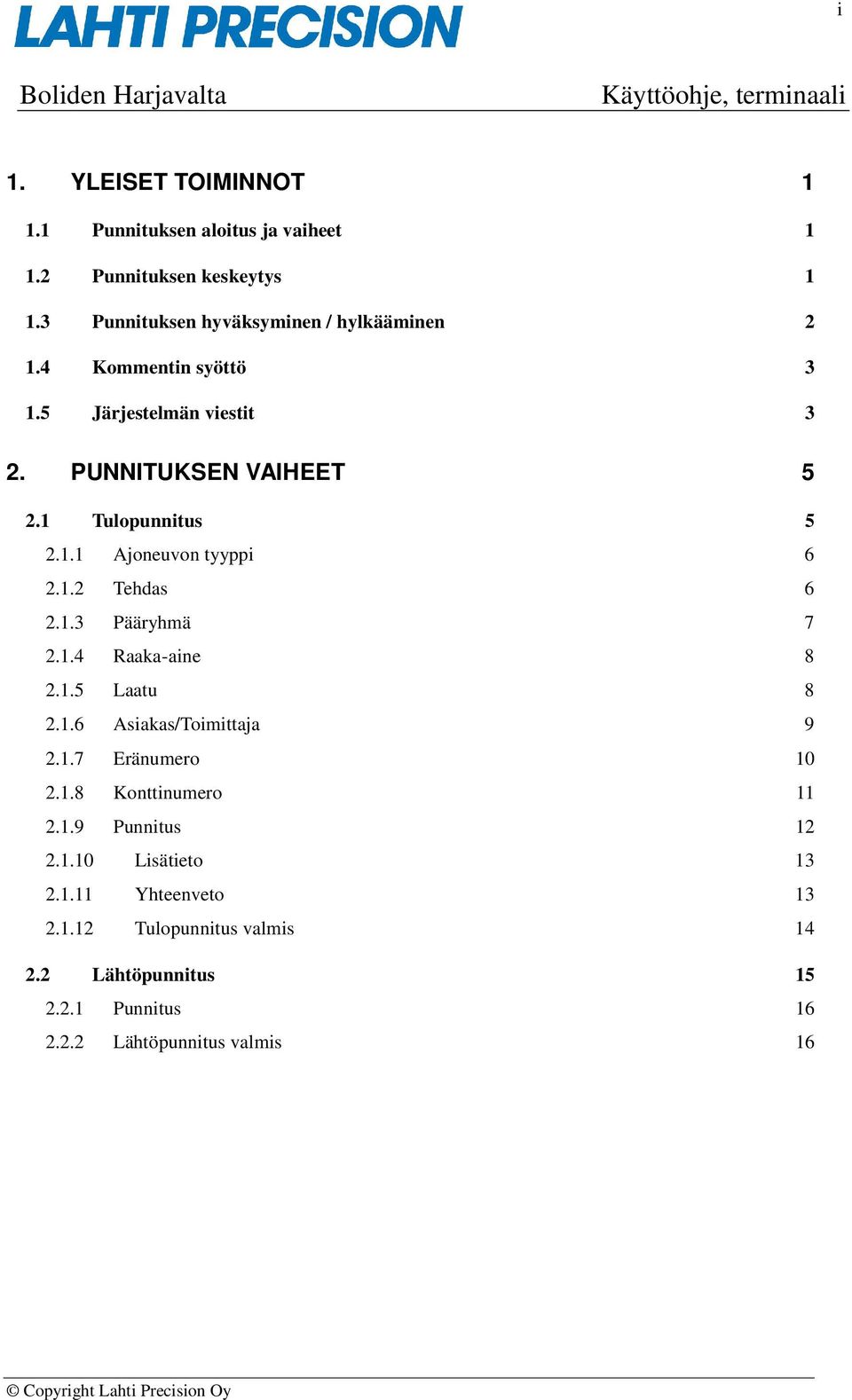 1 Tulopunnitus 5 2.1.1 Ajoneuvon tyyppi 6 2.1.2 Tehdas 6 2.1.3 Pääryhmä 7 2.1.4 Raaka-aine 8 2.1.5 Laatu 8 2.1.6 Asiakas/Toimittaja 9 2.