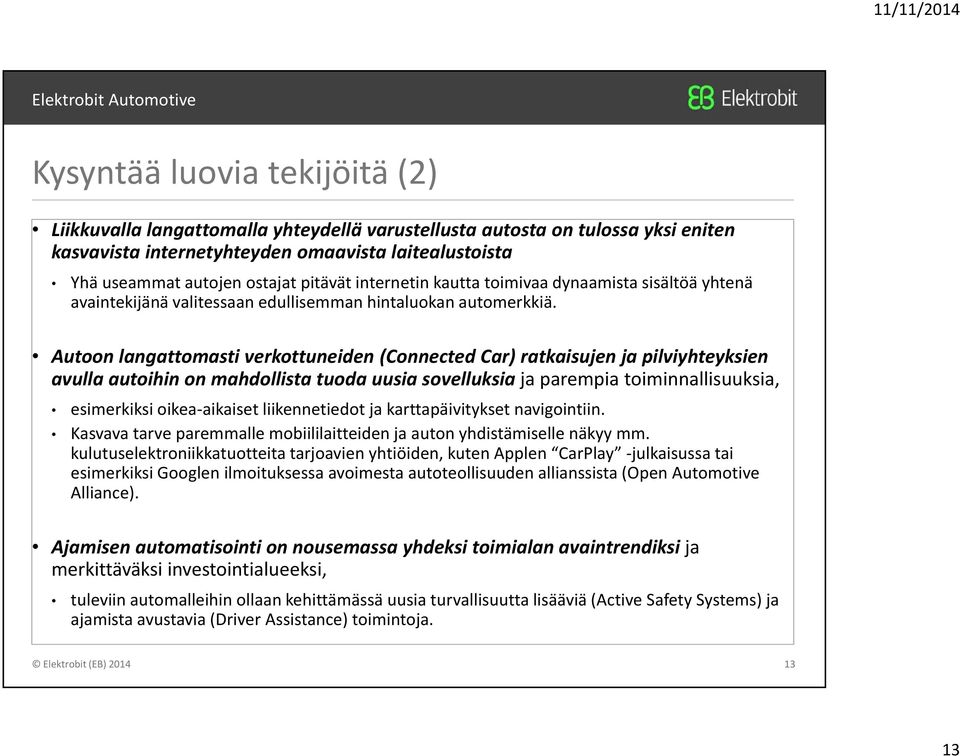 Autoon langattomasti verkottuneiden (Connected Car) ratkaisujen ja pilviyhteyksien avulla autoihin on mahdollista tuoda uusia sovelluksia ja parempia toiminnallisuuksia, esimerkiksi oikea aikaiset