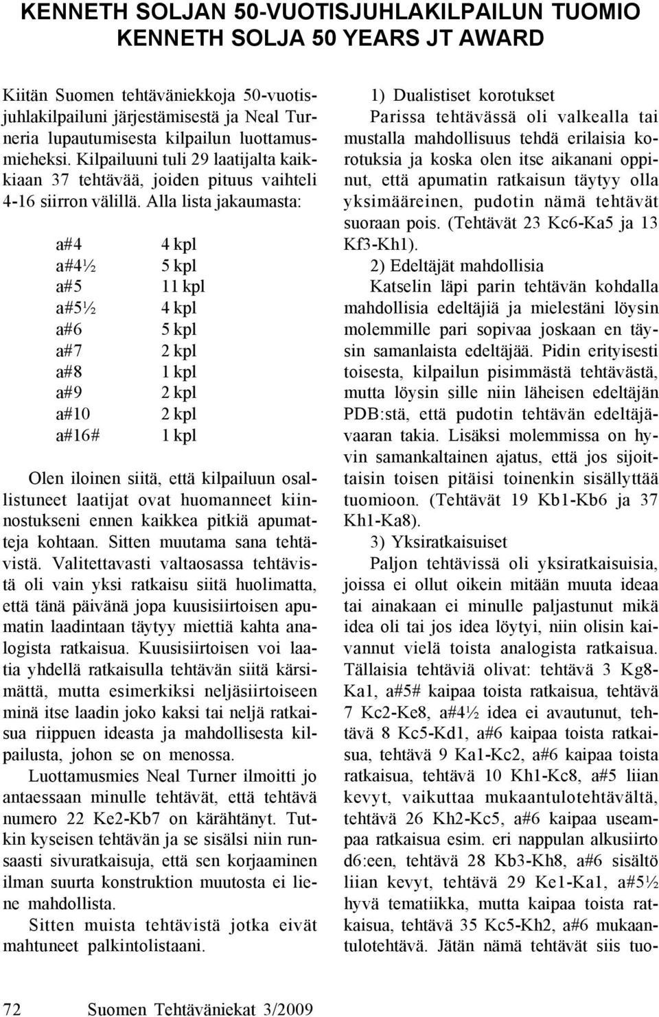 Alla lista jakaumasta: a#4 4 kpl a#4½ 5 kpl a#5 11 kpl a#5½ 4 kpl a#6 5 kpl a#7 2 kpl a#8 1 kpl a#9 2 kpl a#10 2 kpl a#16# 1 kpl Olen iloinen siitä, että kilpailuun osallistuneet laatijat ovat