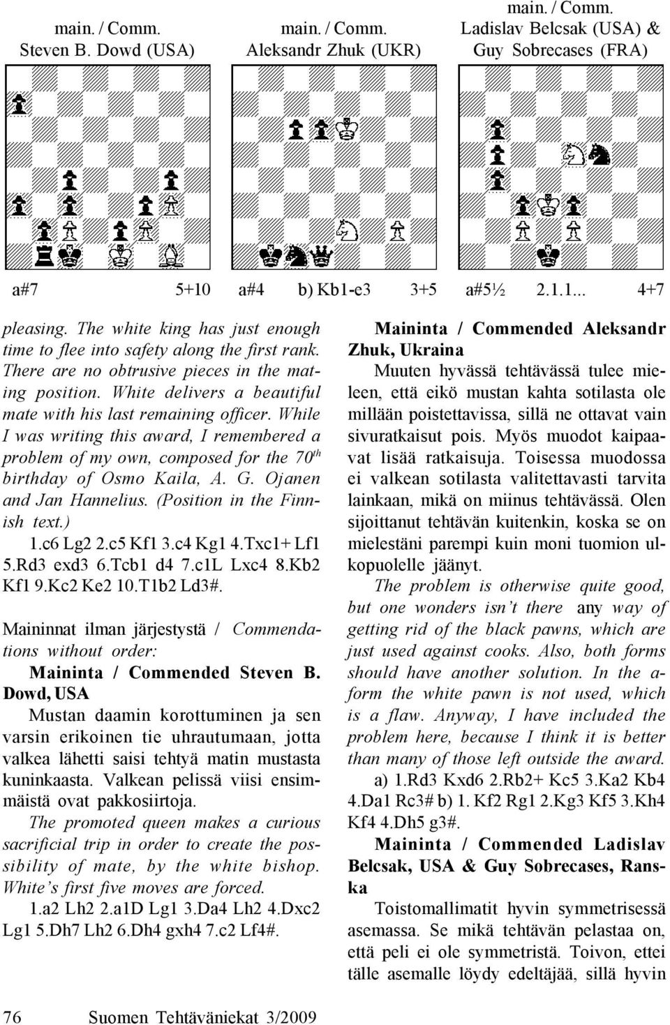 While I was writing this award, I remembered a problem of my own, composed for the 70 th birthday of Osmo Kaila, A. G. Ojanen and Jan Hannelius. (Position in the Finnish text.) 1.c6 Lg2 2.c5 Kf1 3.