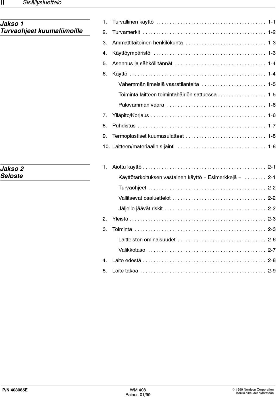 Puhdistus... 1-7 9. Termoplastiset kuumasulatteet... 1-8 10. Laitteen/materiaalin sijainti... 1-8 Jakso 2 Seloste 1. Aiottu käyttö... 2-1 Käyttötarkoituksen vastainen käyttö -- Esimerkkejä --.