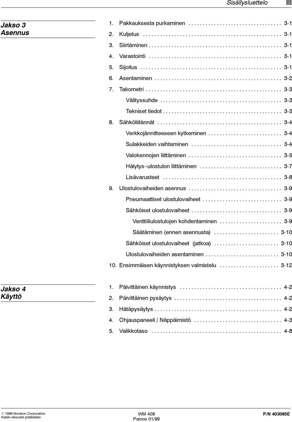 .. 3-5 Hälytys--ulostulon liittäminen... 3-7 Lisävarusteet... 3-8 9. Ulostulovaiheiden asennus... 3-9 Pneumaattiset ulostulovaiheet... 3-9 Sähköiset ulostulovaiheet.