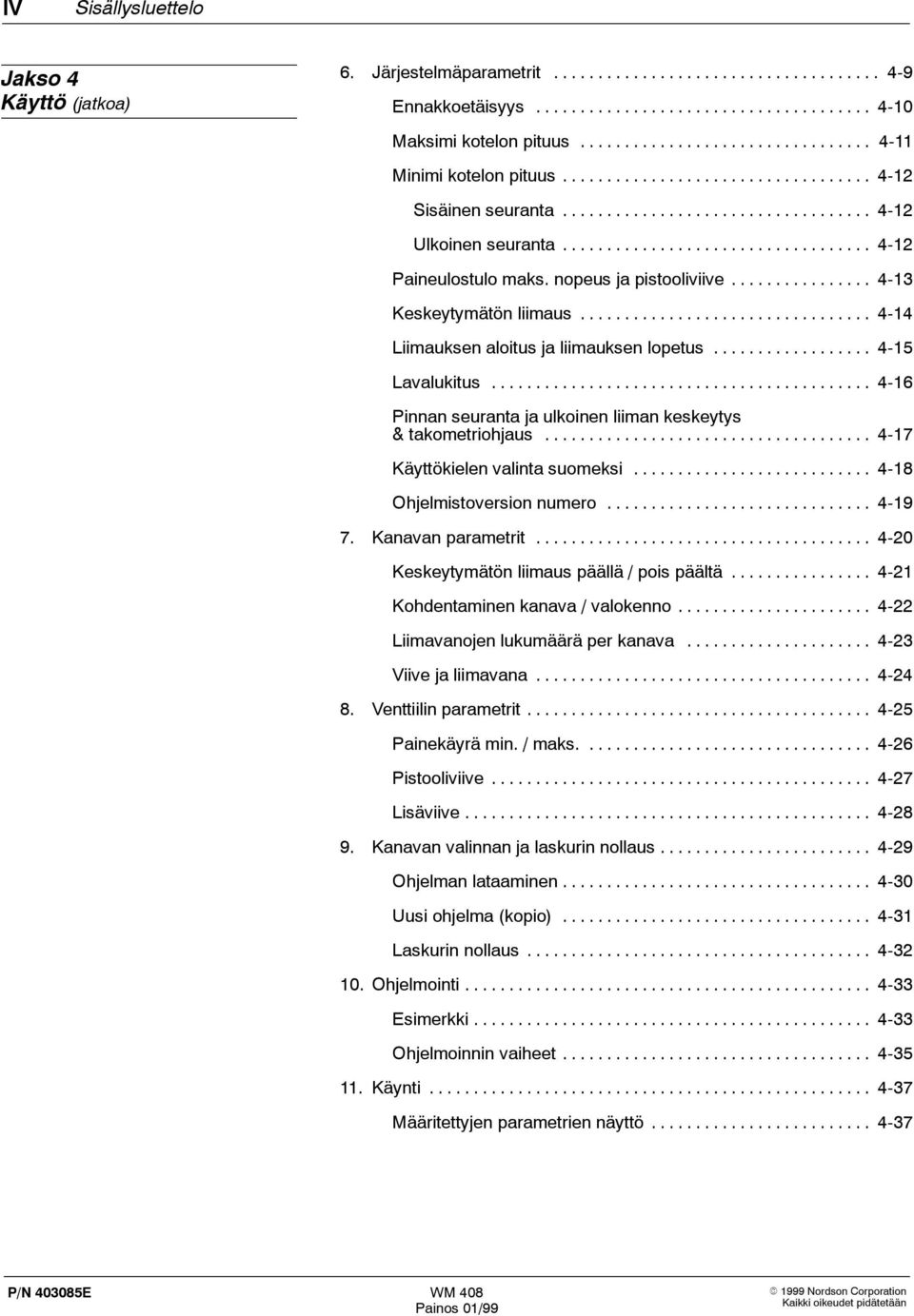 .. 4-16 Pinnan seuranta ja ulkoinen liiman keskeytys & takometriohjaus... 4-17 Käyttökielen valinta suomeksi... 4-18 Ohjelmistoversion numero... 4-19 7. Kanavan parametrit.