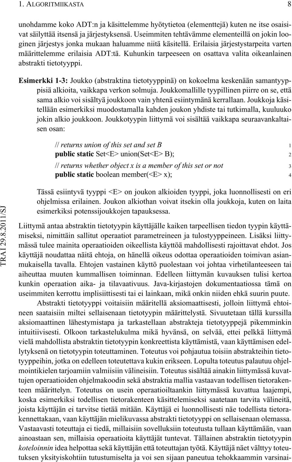 Kuhunkin tarpeeseen on osattava valita oikeanlainen abstrakti tietotyyppi. Esimerkki 1-3: Joukko (abstraktina tietotyyppinä) on kokoelma keskenään samantyyppisiä alkioita, vaikkapa verkon solmuja.