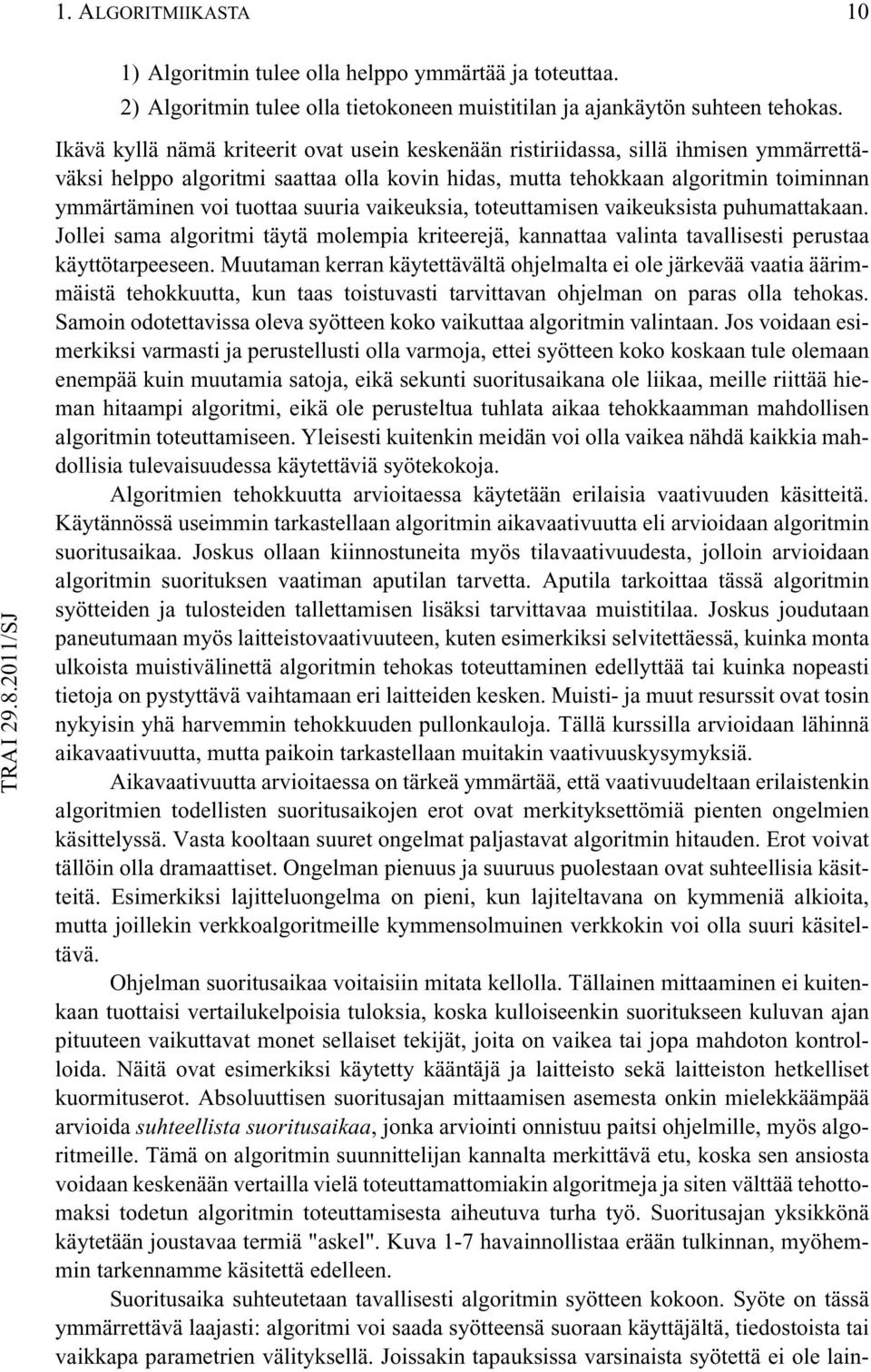 suuria vaikeuksia, toteuttamisen vaikeuksista puhumattakaan. Jollei sama algoritmi täytä molempia kriteerejä, kannattaa valinta tavallisesti perustaa käyttötarpeeseen.