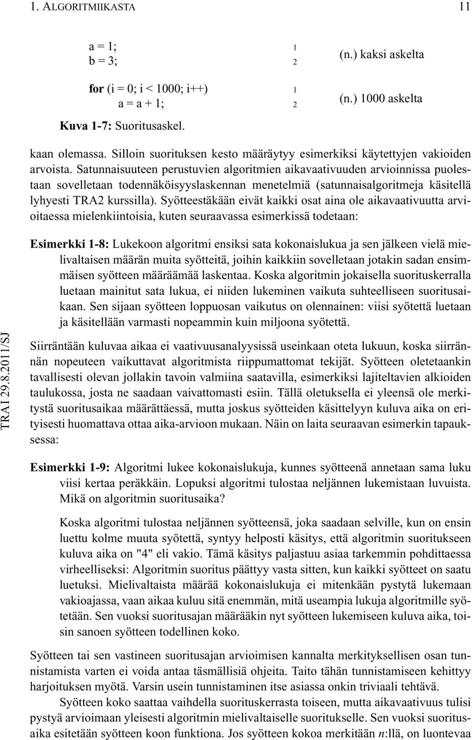 Satunnaisuuteen perustuvien algoritmien aikavaativuuden arvioinnissa puolestaan sovelletaan todennäköisyyslaskennan menetelmiä (satunnaisalgoritmeja käsitellä lyhyesti TRA2 kurssilla).