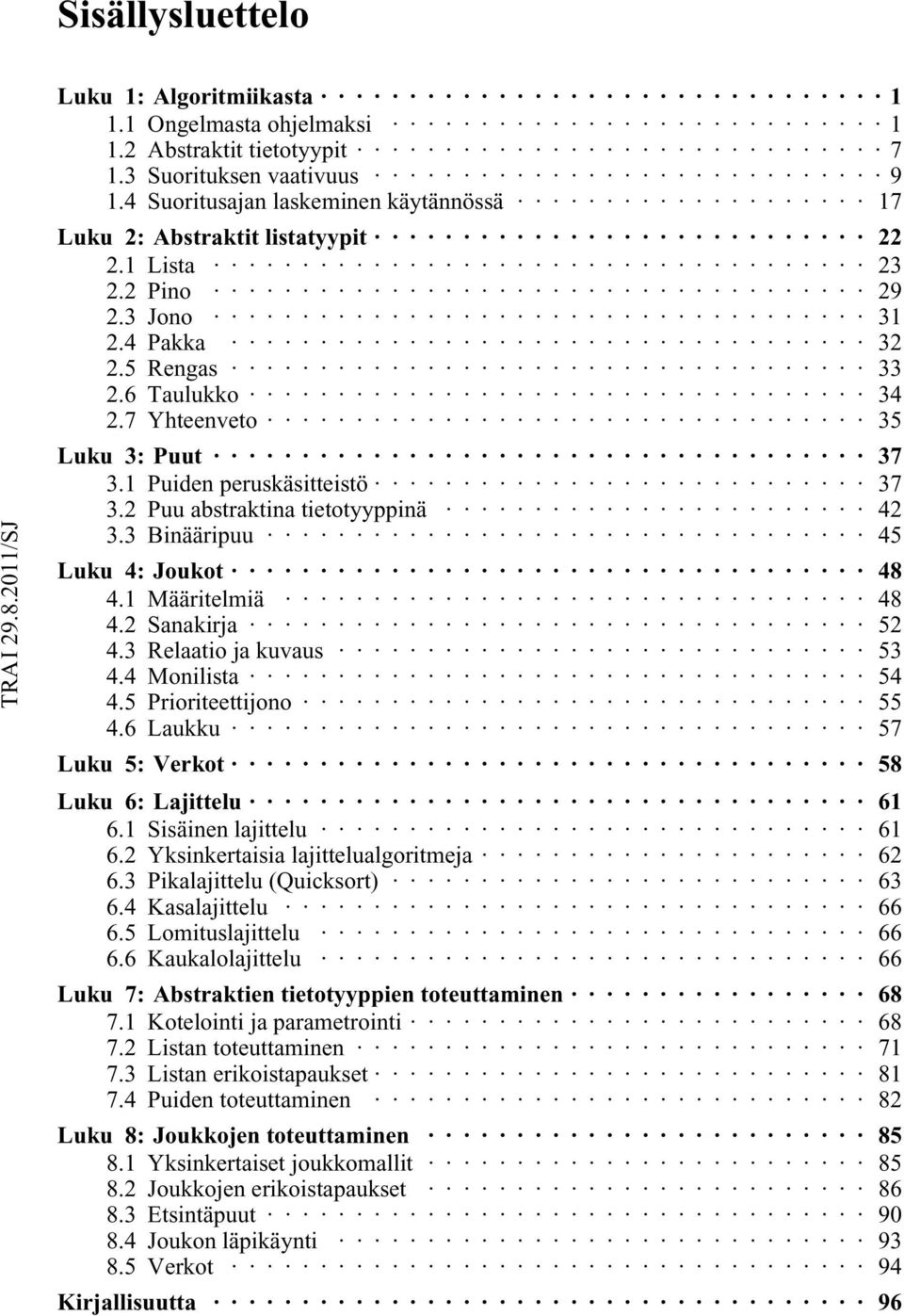 1 Puiden peruskäsitteistö 37 3.2 Puu abstraktina tietotyyppinä 42 3.3 Binääripuu 45 Luku 4: Joukot 48 4.1 Määritelmiä 48 4.2 Sanakirja 52 4.3 Relaatio ja kuvaus 53 4.4 Monilista 54 4.