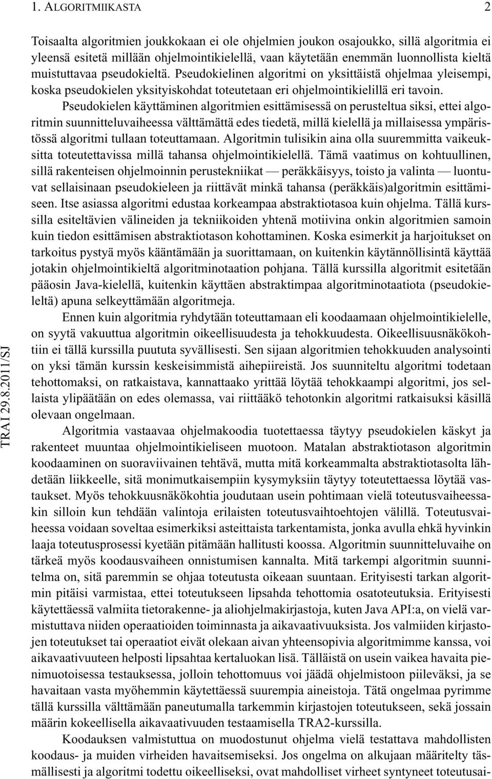 Pseudokielen käyttäminen algoritmien esittämisessä on perusteltua siksi, ettei algoritmin suunnitteluvaiheessa välttämättä edes tiedetä, millä kielellä ja millaisessa ympäristössä algoritmi tullaan