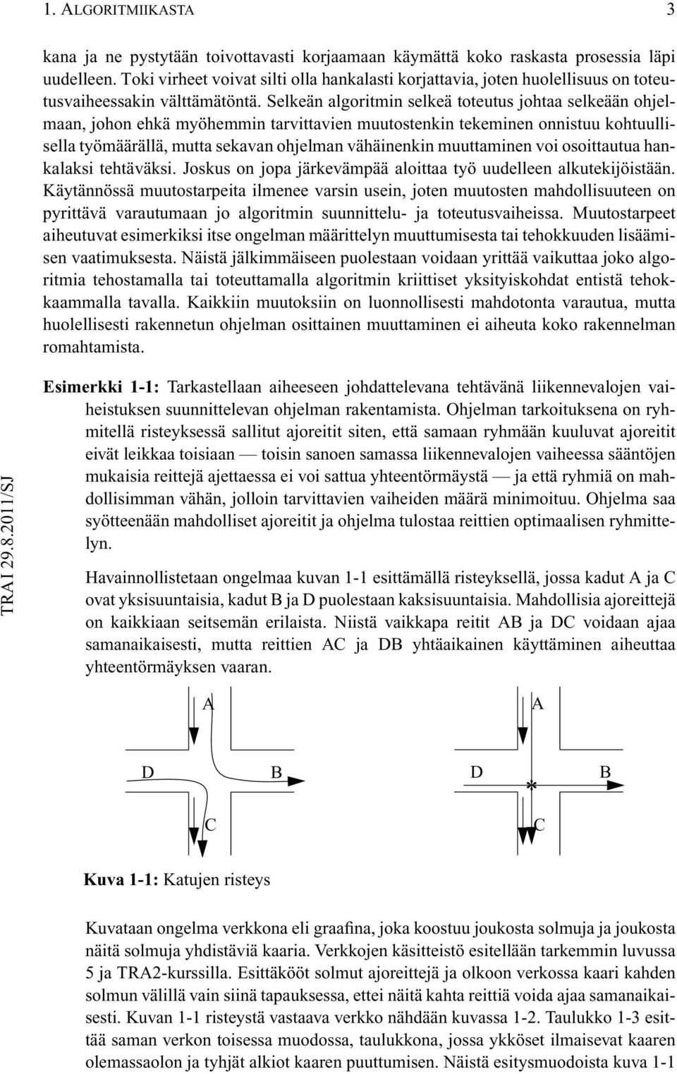 Selkeän algoritmin selkeä toteutus johtaa selkeään ohjelmaan, johon ehkä myöhemmin tarvittavien muutostenkin tekeminen onnistuu kohtuullisella työmäärällä, mutta sekavan ohjelman vähäinenkin