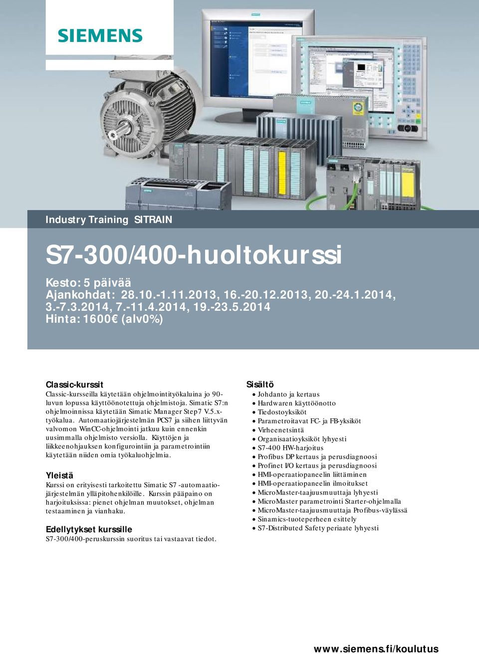 Automaatiojärjestelmän PCS7 ja siihen liittyvän valvomon WinCC-ohjelmointi jatkuu kuin ennenkin uusimmalla ohjelmisto versiolla.