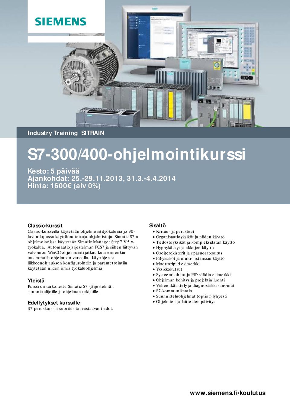 Automaatiojärjestelmän PCS7 ja siihen liittyvän valvomon WinCC-ohjelmointi jatkuu kuin ennenkin uusimmalla ohjelmisto versiolla.