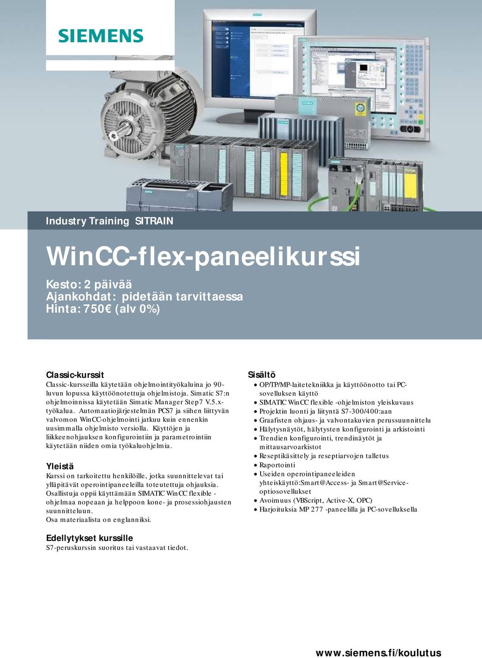 Automaatiojärjestelmän PCS7 ja siihen liittyvän valvomon WinCC-ohjelmointi jatkuu kuin ennenkin uusimmalla ohjelmisto versiolla.