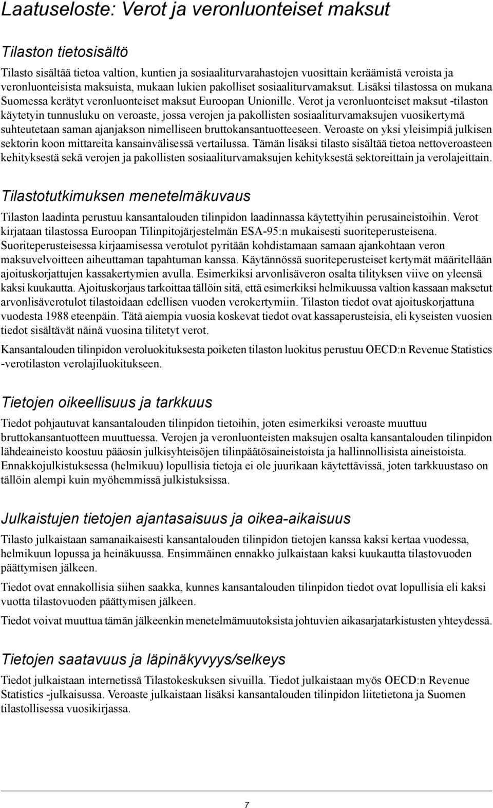 Verot ja veronluonteiset maksut -tilaston käytetyin tunnusluku on veroaste, jossa verojen ja pakollisten sosiaaliturvamaksujen vuosikertymä suhteutetaan saman ajanjakson nimelliseen
