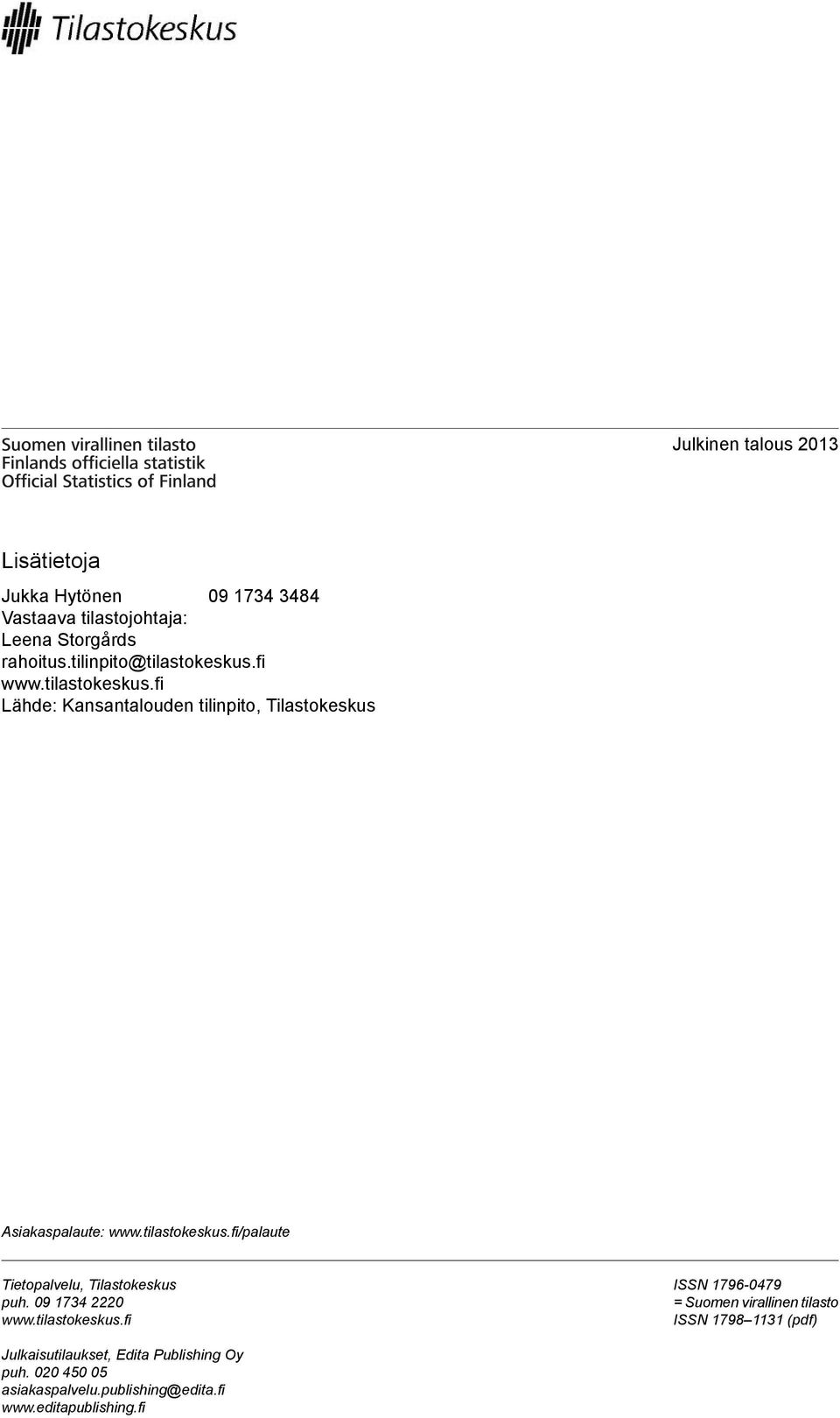 tilastokeskus.fi/palaute Tietopalvelu, Tilastokeskus puh. 09 1734 2220 www.tilastokeskus.fi ISSN 1796-0479 = Suomen virallinen tilasto ISSN 1798 1131 (pdf) Julkaisutilaukset, Edita Publishing Oy puh.