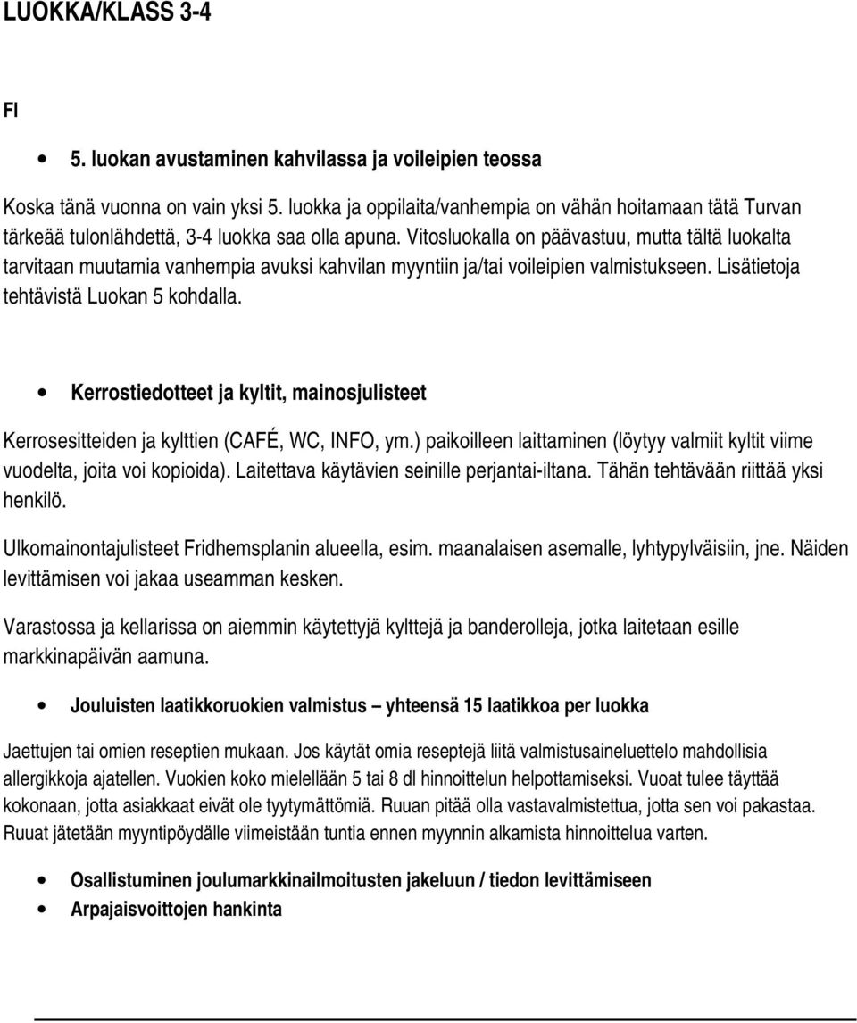 Vitosluokalla on päävastuu, mutta tältä luokalta tarvitaan muutamia vanhempia avuksi kahvilan myyntiin ja/tai voileipien valmistukseen. Lisätietoja tehtävistä Luokan 5 kohdalla.