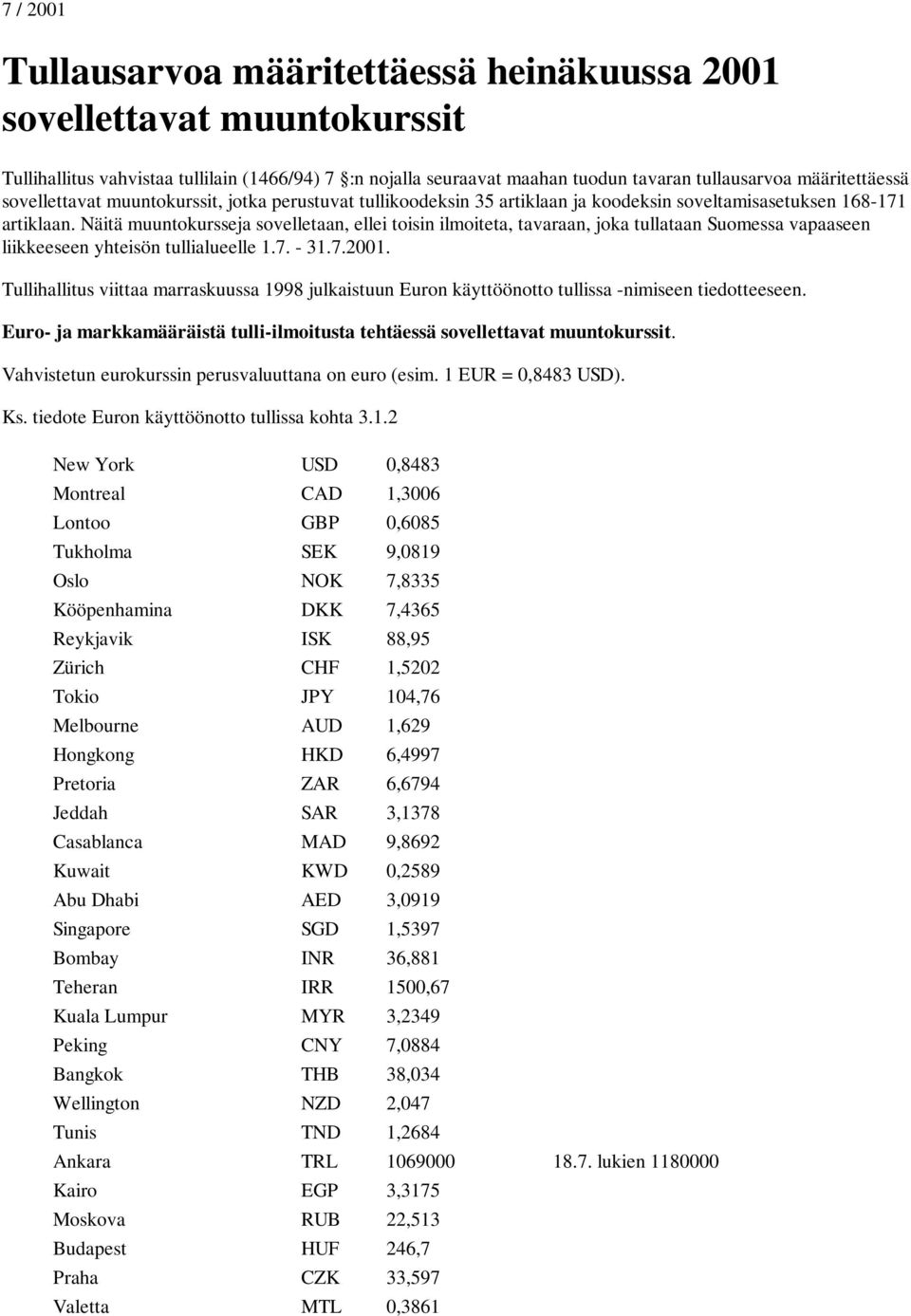 Näitä muuntokursseja sovelletaan, ellei toisin ilmoiteta, tavaraan, joka tullataan Suomessa vapaaseen liikkeeseen yhteisön tullialueelle 1.7. - 31.7.2001.