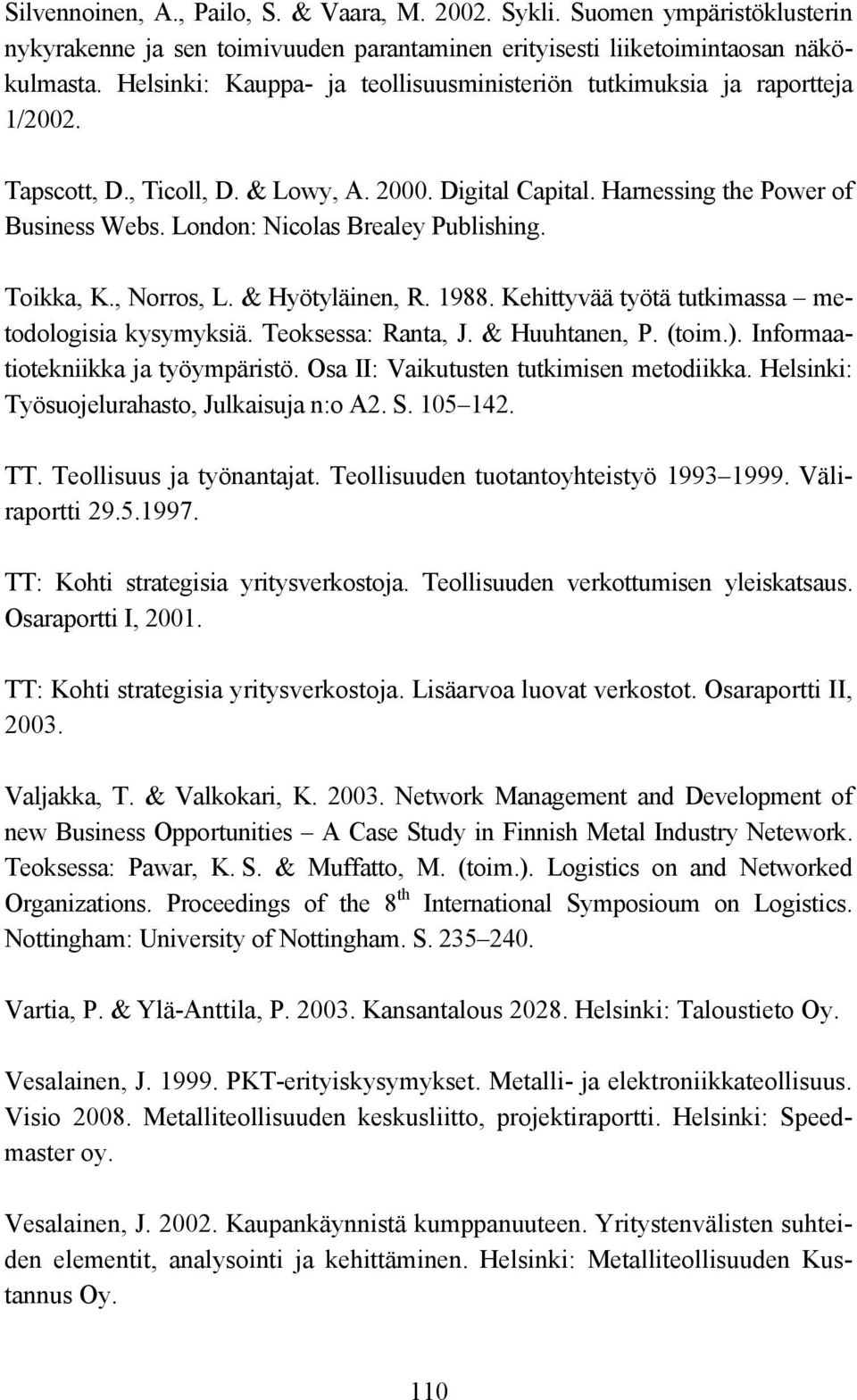 London: Nicolas Brealey Publishing. Toikka, K., Norros, L. & Hyötyläinen, R. 1988. Kehittyvää työtä tutkimassa metodologisia kysymyksiä. Teoksessa: Ranta, J. & Huuhtanen, P. (toim.).