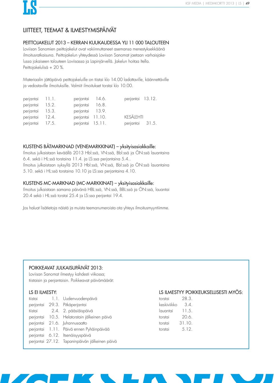 Materiaalin jättöpäivä peittojakeluille on tiistai klo 14.00 ladottaville, käännettäville ja vedostaville ilmoituksille. Valmiit ilmoitukset torstai klo 10.00. perjantai 11.1. perjantai 15.2.