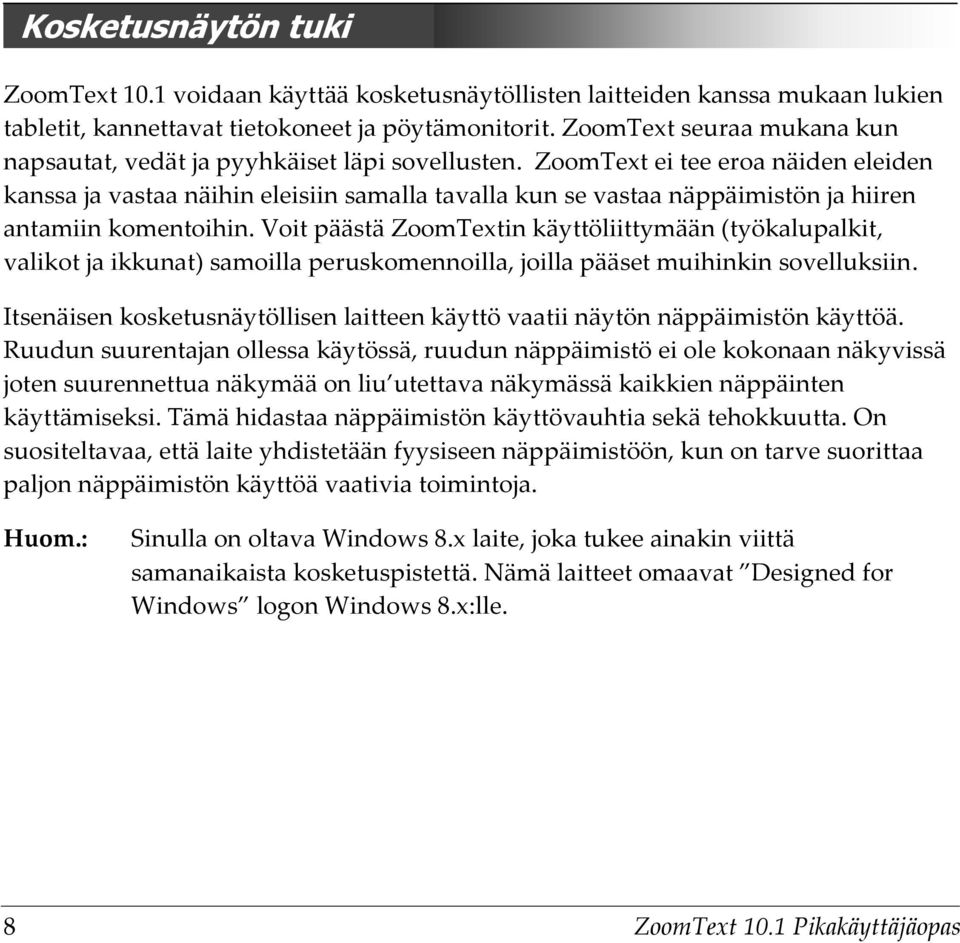 ZoomText ei tee eroa näiden eleiden kanssa ja vastaa näihin eleisiin samalla tavalla kun se vastaa näppäimistön ja hiiren antamiin komentoihin.