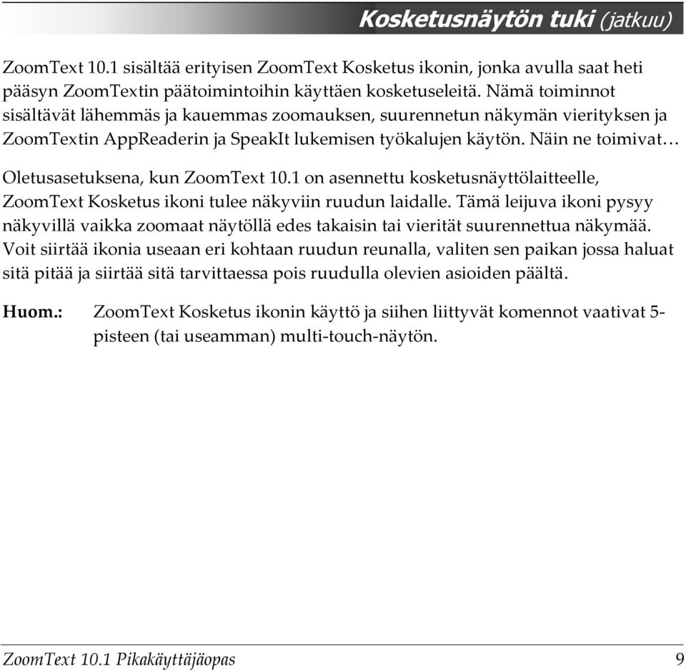 Näin ne toimivat Oletusasetuksena, kun ZoomText 10.1 on asennettu kosketusnäyttölaitteelle, ZoomText Kosketus ikoni tulee näkyviin ruudun laidalle.