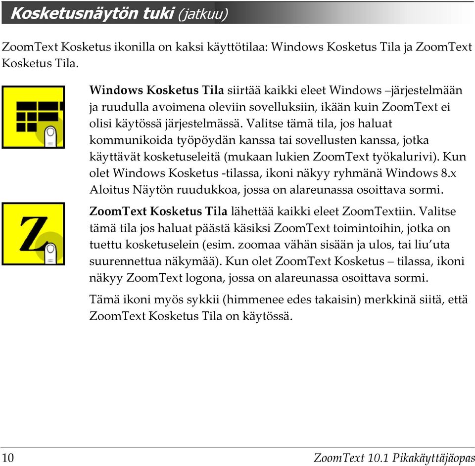 Valitse tämä tila, jos haluat kommunikoida työpöydän kanssa tai sovellusten kanssa, jotka käyttävät kosketuseleitä (mukaan lukien ZoomText työkalurivi).
