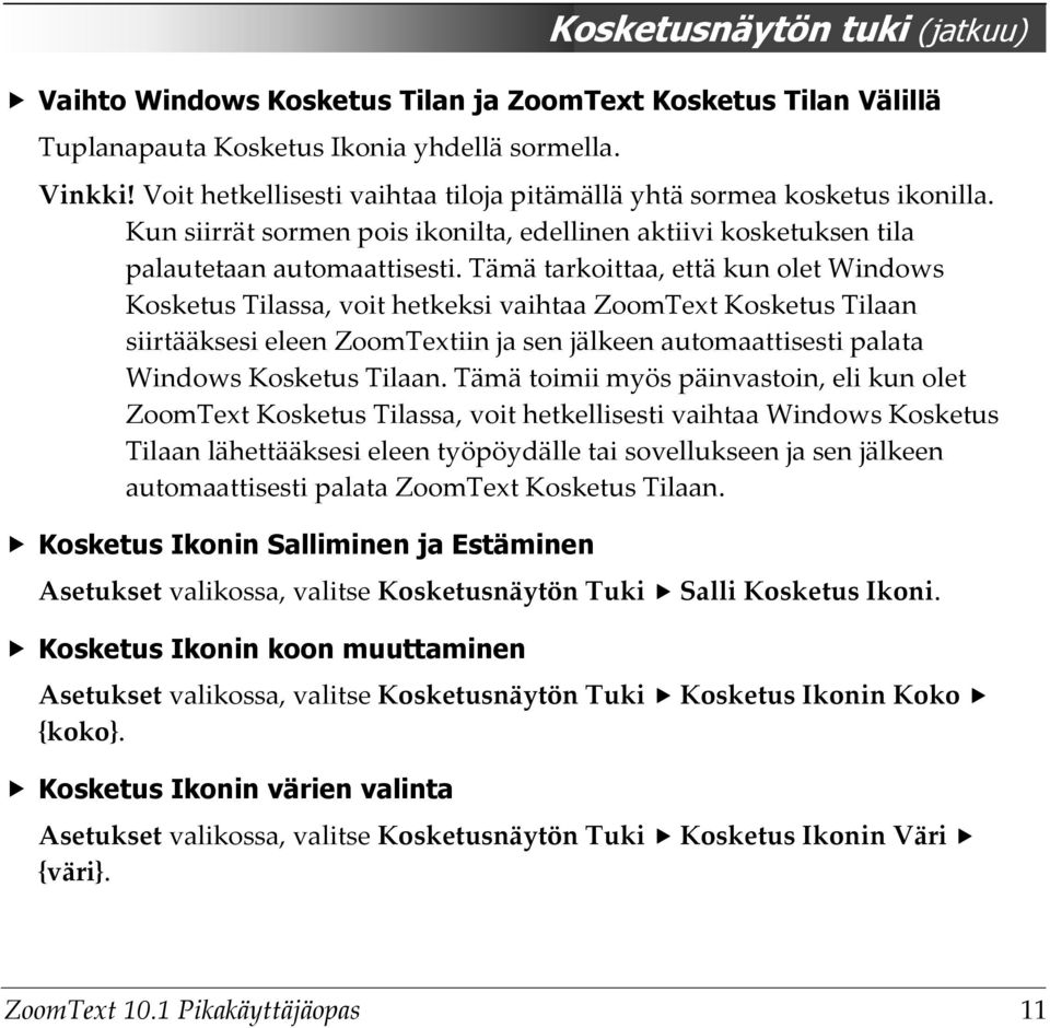 Tämä tarkoittaa, että kun olet Windows Kosketus Tilassa, voit hetkeksi vaihtaa ZoomText Kosketus Tilaan siirtääksesi eleen ZoomTextiin ja sen jälkeen automaattisesti palata Windows Kosketus Tilaan.