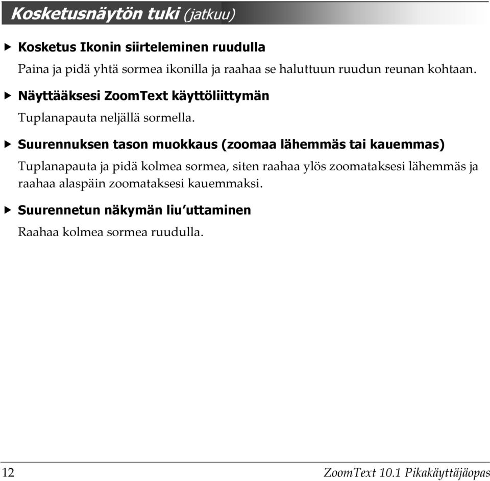Suurennuksen tason muokkaus (zoomaa lähemmäs tai kauemmas) Tuplanapauta ja pidä kolmea sormea, siten raahaa ylös