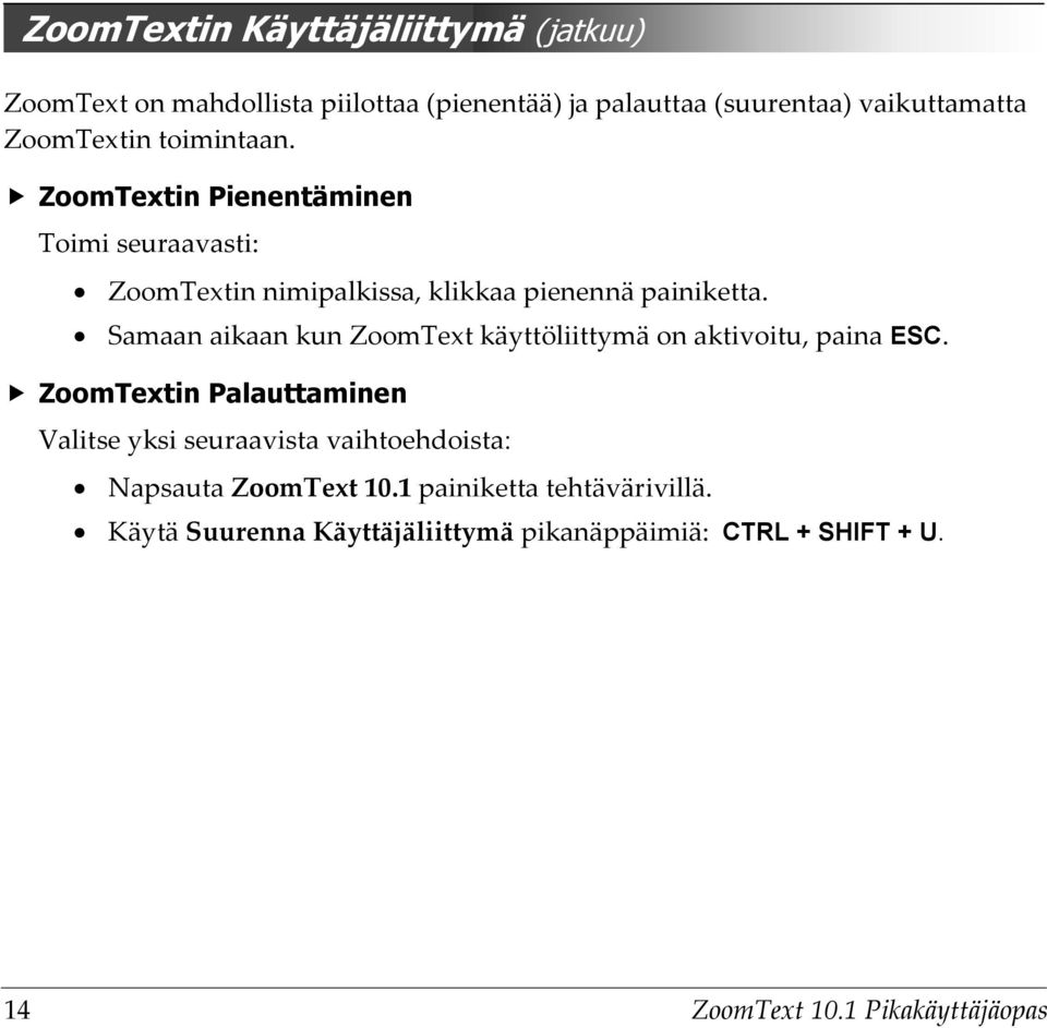 Samaan aikaan kun ZoomText käyttöliittymä on aktivoitu, paina ESC.