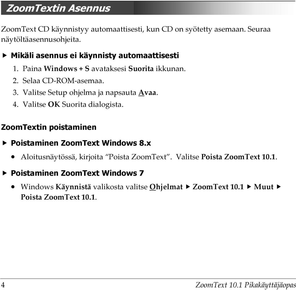 Valitse Setup ohjelma ja napsauta Avaa. 4. Valitse OK Suorita dialogista. ZoomTextin poistaminen Poistaminen ZoomText Windows 8.
