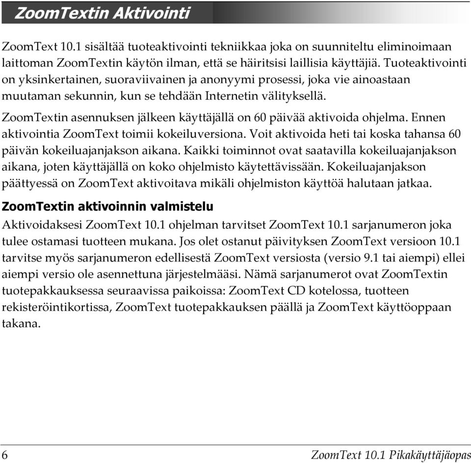 ZoomTextin asennuksen jälkeen käyttäjällä on 60 päivää aktivoida ohjelma. Ennen aktivointia ZoomText toimii kokeiluversiona. Voit aktivoida heti tai koska tahansa 60 päivän kokeiluajanjakson aikana.